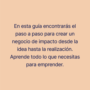 Con esta guía descargable podrás encontrar el paso a paso para crear un negocio de impacto.